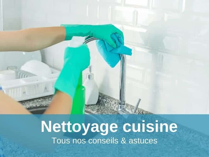 Le nettoyage de votre cuisine : toutes nos astuces